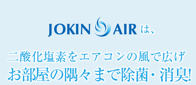 『 JOKIN AIR』は、二酸化塩素をエアコンの風で広げお部屋の隅々まで除菌・消臭!